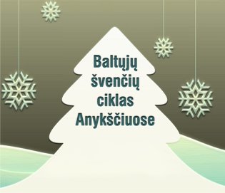 Baltųjų švenčių ciklas Anykščiuose 