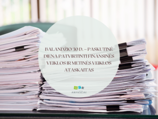 Balandžio 30 d. – paskutinė diena patvirtinti Finansinės veiklos ir metinės veiklos ataskaitas