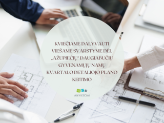 KVIEČIAME DALYVAUTI VIEŠAME SVARSTYME DĖL „AŽUPIEČIŲ“ DAUGIABUČIŲ GYVENAMŲJŲ NAMŲ KVARTALO...