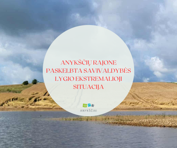 ANYKŠČIŲ RAJONE PASKELBTA SAVIVALDYBĖS LYGIO EKSTREMALIOJI SITUACIJA