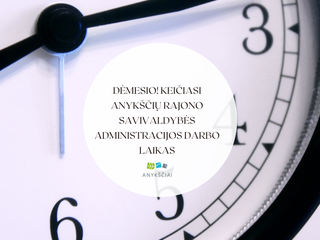 DĖMESIO! Keičiasi Anykščių rajono savivaldybės administracijos darbo laikas