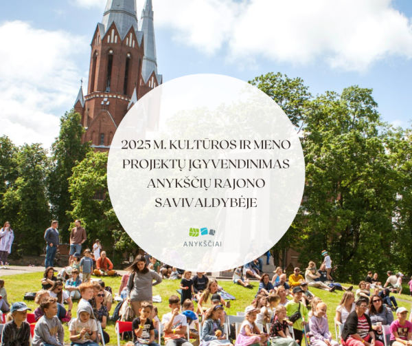 2025 M. KULTŪROS IR MENO PROJEKTŲ ĮGYVENDINIMAS ANYKŠČIŲ RAJONO SAVIVALDYBĖJE
