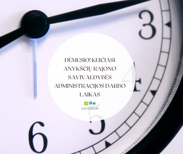 DĖMESIO! Keičiasi Anykščių rajono savivaldybės administracijos darbo laikas
