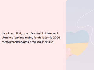 Jaunimo reikalų agentūra skelbia Lietuvos ir Ukrainos jaunimo mainų fondo lėšomis 2026 metais...