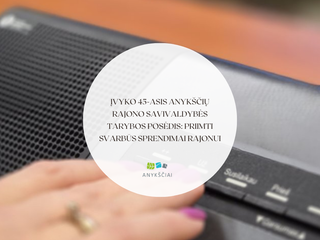 Įvyko 45-asis Anykščių rajono savivaldybės tarybos posėdis: priimti svarbūs sprendimai rajonui